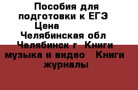 Пособия для подготовки к ЕГЭ › Цена ­ 40-350 - Челябинская обл., Челябинск г. Книги, музыка и видео » Книги, журналы   . Челябинская обл.